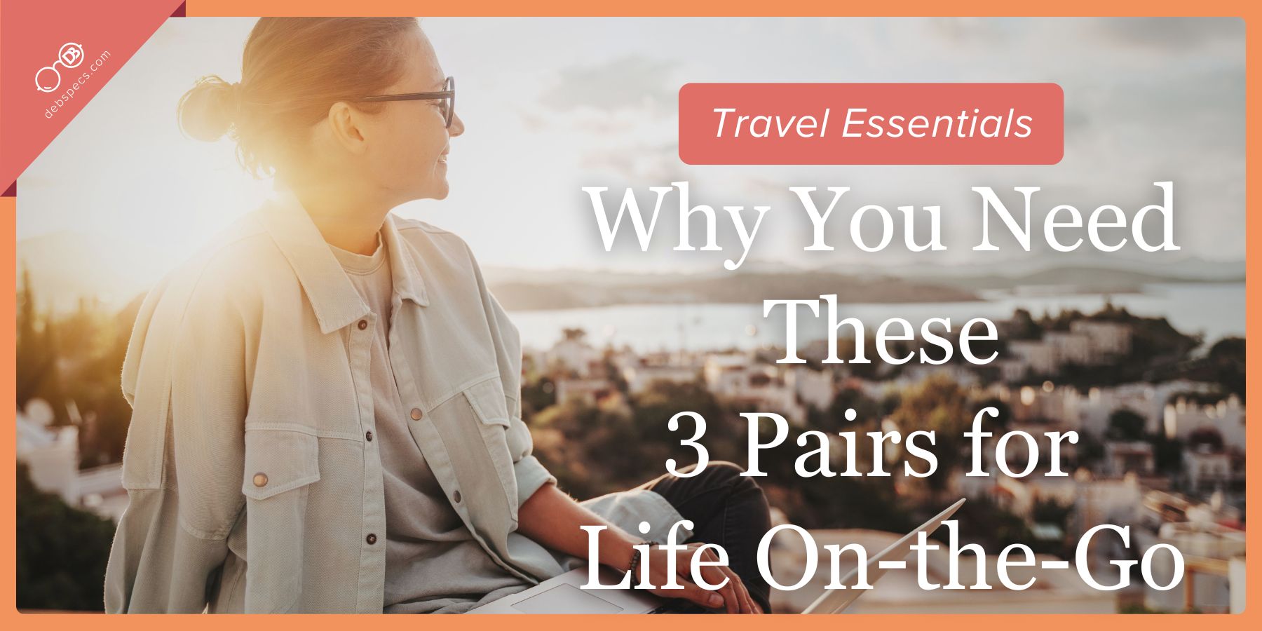 Travel Essentials - Why You Need These Three Pairs for Life on the Go