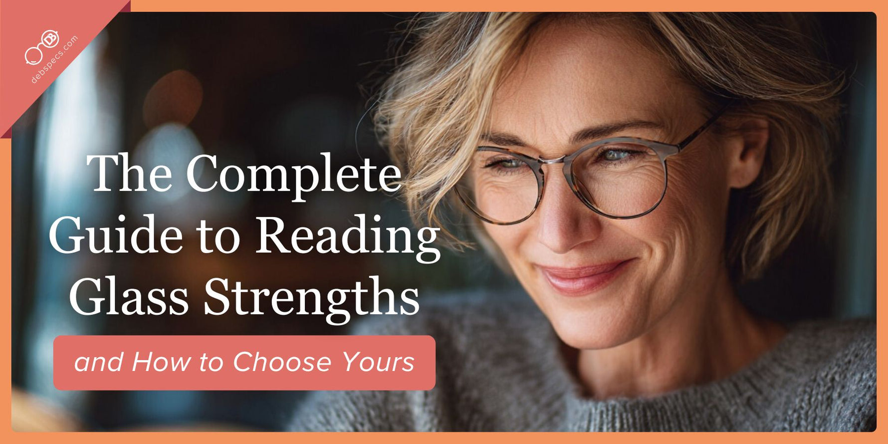 The Complete Guide to Reading Glass Strengths (and How to Choose Yours)