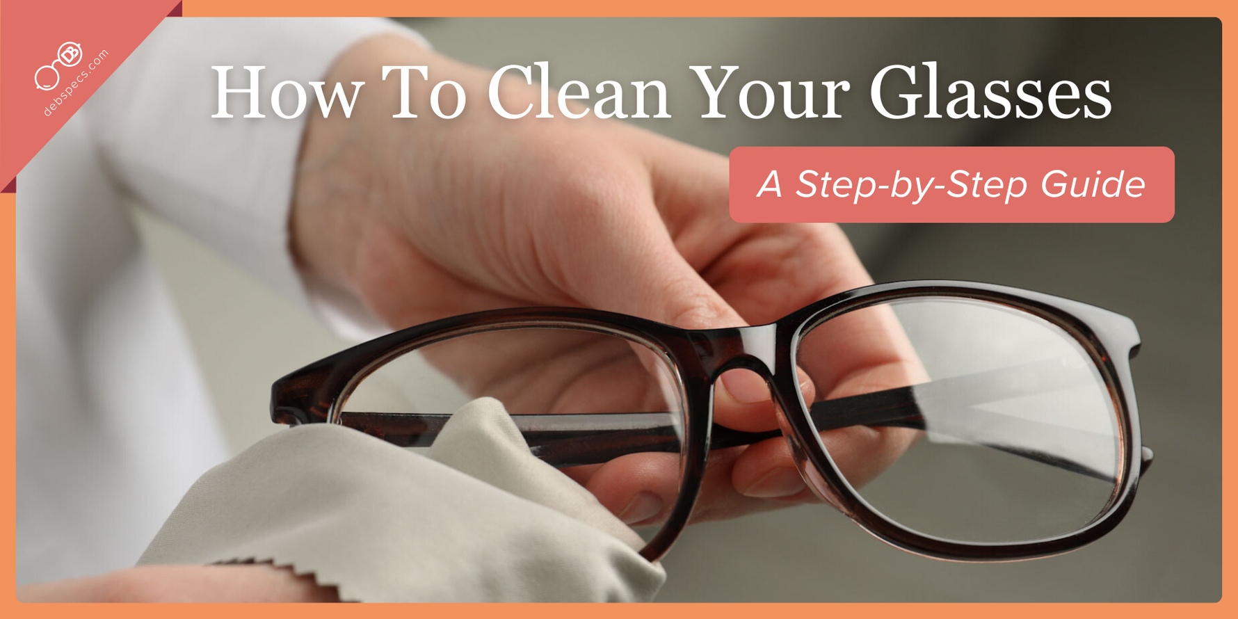 How to Clean Your Glasses: A Step-by-Step Guide