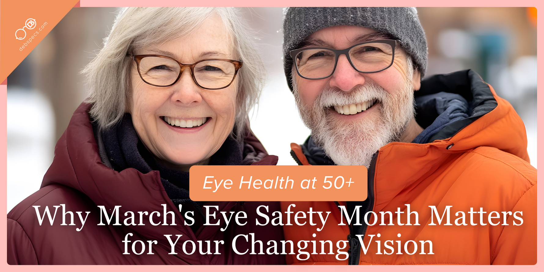 Eye Health at 50+: Why March's Eye Safety Month Matters for Your Changing Vision